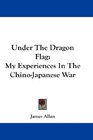 Under The Dragon Flag My Experiences In The ChinoJapanese War