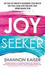 Joy Seeker Let Go of What's Holding You Back So You Can Live the Life You Were Made For