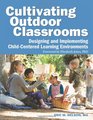 Cultivating Outdoor Classrooms Designing and Implementing ChildCentered Learning Environments