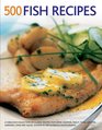 500 Fish Recipes: A Fabulous Collection Of Classic Recipes Featuring Salmon, Trout, Tuna, Lobster, Sardines, Crab And Squid, Shown In 500 Glorious Photographs