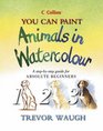 You Can Paint Animals in Watercolour A Stepbystep Guide for Absolute Beginners
