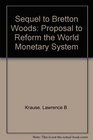 Sequel to Bretton Woods A Proposal to Reform the World Monetary System
