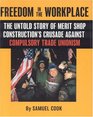 Freedom in the Workplace The Untold Story of Merit Shop Construction's Crusade Against Compulsory Trade Unionism