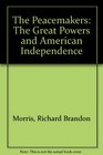 The Peacemakers The Great Powers and American Independence