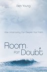 Room for Doubt How Uncertainty Can Deepen Your Faith