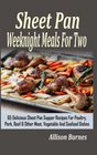 Sheet Pan Weeknight Meals For Two: 65 Delicious Sheet Pan Supper Recipes For Poultry, Pork, Beef & Other Meat, Vegetable And Seafood Dishes