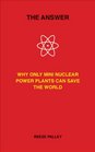 The Answer Why Only Inherently Safe Mini Nuclear Power Plants Can Save Our World