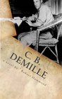 C B DeMille The Man Who Invented Hollywood