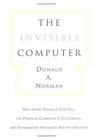 The Invisible Computer: Why Good Products Can Fail, the Personal Computer Is So Complex, and Information Appliances Are the Solution