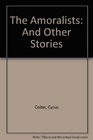 Amoralists and Other Tales Collected Stories