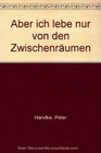 Aber ich lebe nur von den Zwischenraumen