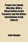 Prayers for Family Worship With a Dissertation on the Passover and the Divine Constitution of the Church