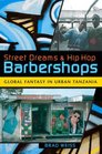 Street Dreams and Hip Hop Barbershops Global Fantasy in Urban Tanzania