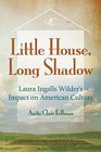 Little House Long Shadow Laura Ingalls Wilder's Impact on American Culture