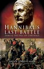 Hannibal's Last Battle Zama and the Fall of Carthage