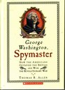 George Washington Spymaster How the Americans Outspied the British and Won the Revolutionary War