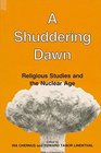 A Shuddering Dawn Religious Studies in the Nuclear Age