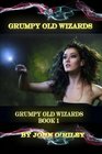 Grumpy Old Wizards (Grumpy Old Wizards Series) (Volume 1)