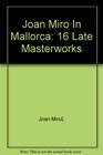 Joan Miro In Mallorca 16 Late Masterworks