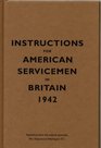 Instructions for American Servicemen in Britain, 1942: Reproduced from the original typescript, War Department, Washington, DC (Instructions for Servicemen)
