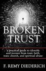Broken Trust a practical guide to identify and recover from toxic faith toxic church and spiritual abuse