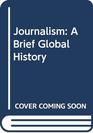 Journalism A Brief Global History