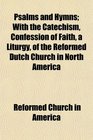Psalms and Hymns With the Catechism Confession of Faith a Liturgy of the Reformed Dutch Church in North America