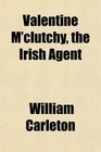 Valentine M'clutchy the Irish Agent