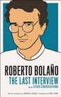 Roberto Bolano: The Last Interview: And Other Conversations (Melville House Publishing)