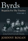 Byrds Requiem for the Timeless Volume 2 The Lives of Gene Clark Michael Clarke Kevin Kelley Gram Parsons Clarence White and Skip Battin