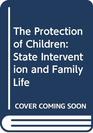 The Protection of Children State Intervention and Family Life