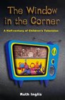 The Window in the Corner A HalfCentury of Children's Television