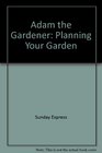 Adam the Gardener Planning Your Garden
