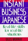 Instant Business Japanese Real Life Skills for Real Life Situations