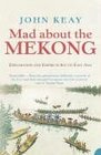 Mad About the Mekong Exploration and Empire in South East Asia