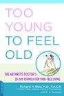 Too Young to Feel Old The Arthritis Doctor's 28Day Formula for PainFree Living