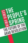 The People's Spring The Future of the Arab Revolution