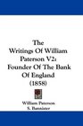 The Writings Of William Paterson V2 Founder Of The Bank Of England