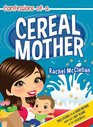 Confessions of a Cereal Mother True Stories to Let Every Mother Know She's Not Alone in the Craziness