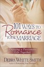 101 Ways to Romancing Your Marriage Enjoying a Passionate Life Together