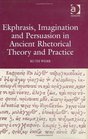 Ekphrasis Imagination and Persuasion in Ancient Rhetorical Theory and Practice