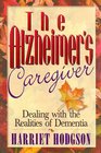 The Alzheimer's Caregiver--Dealing with the Realities of Dementia