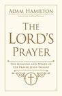 The Lord's Prayer The Meaning and Power of the Prayer Jesus Taught