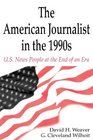 The American Journalist in the 1990s U S News People at the End of an Era