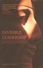 Invisible Leadership Igniting the Soul at Work