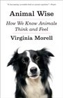 Animal Wise How We Know Animals Think and Feel
