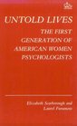 Untold Lives  The First Generation of American Women Psychologists