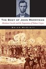 The Body of John Merryman Abraham Lincoln and the Suspension of Habeas Corpus