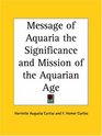Message of Aquaria the Significance and Mission of the Aquarian Age