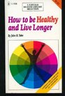 How to be healthy and live longer A guide book to vitality and health through physical and mental development and a natural foods diet